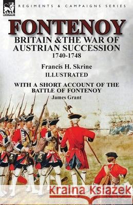 Fontenoy, Britain & The War of Austrian Succession, 1740-1748, With a Short Account of the Battle of Fontenoy Skrine, Francis H. 9781782826453 Leonaur Ltd