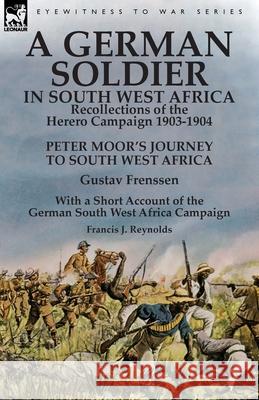 A German Soldier in South West Africa: Recollections of the Herero Campaign 1903-1904-Peter Moor's Journey to South West Africa by Gustav Frenssen, Wi Frenssen, Gustav 9781782826811 Leonaur Ltd