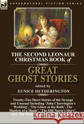 The Second Leonaur Christmas Book of Great Ghost Stories: Twenty-Two Short Stories of the Strange and Unusual Including 'John Charrington's Wedding', Hetherington, Eunice 9781782826965 Leonaur Ltd