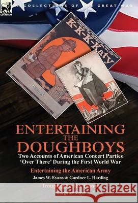 Entertaining the Doughboys: Two Accounts of American Concert Parties 'Over There' During the First World War-Entertaining the American Army by Jam Evans, James W. 9781782827528 Leonaur Ltd