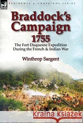 Braddock's Campaign 1755: the Fort Duquesne Expedition During the French & Indian War Winthrop Sargent 9781782827740 Leonaur Ltd