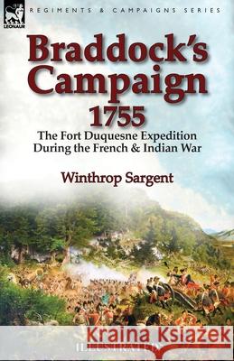 Braddock's Campaign 1755: the Fort Duquesne Expedition During the French & Indian War Winthrop Sargent 9781782827757 Leonaur Ltd