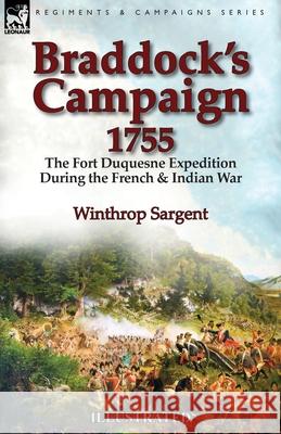 Braddock's Campaign 1755: the Fort Duquesne Expedition During the French & Indian War Winthrop Sargent 9781782827757