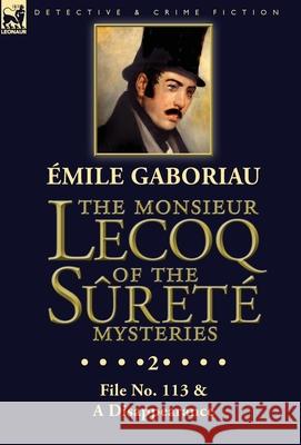 The Monsieur Lecoq of the Sûreté Mysteries: Volume 2- File No. 113 & A Disappearance Gaboriau, Emile 9781782828006 Leonaur Ltd