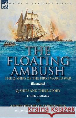 The Floating Ambush: the Q ships of the First World War-Q-Ships and Their Story with a Short History of Startin's Pets E Keble Chatterton, W L Wyllie, C Owen 9781782828433 Leonaur Ltd