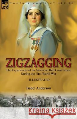 Zigzagging: the Experiences of an American Red Cross Nurse During the First World War Isabel Anderson 9781782829454 Leonaur Ltd