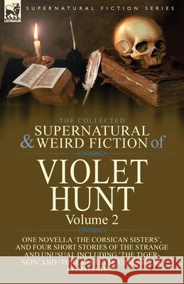 The Collected Supernatural and Weird Fiction of Violet Hunt: Volume 2: One Novella 'The Corsican Sisters', and Four Short Stories of the Strange and Unusual Including 'The Tiger-Skin' and 'The Cigaret Violet Hunt 9781782829577