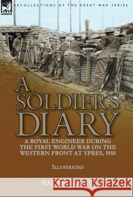 A Soldier's Diary: a Royal Engineer During the First World War on the Western Front at Ypres, 1918 Ralph Scott 9781782829720 Leonaur Ltd