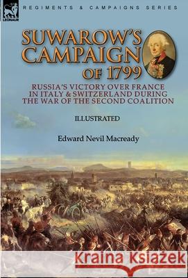 Suwarow's Campaign of 1799: Russia's Victory Over France in Italy & Switzerland During the War of the Second Coalition Edward Nevil Macready 9781782829966 Leonaur Ltd
