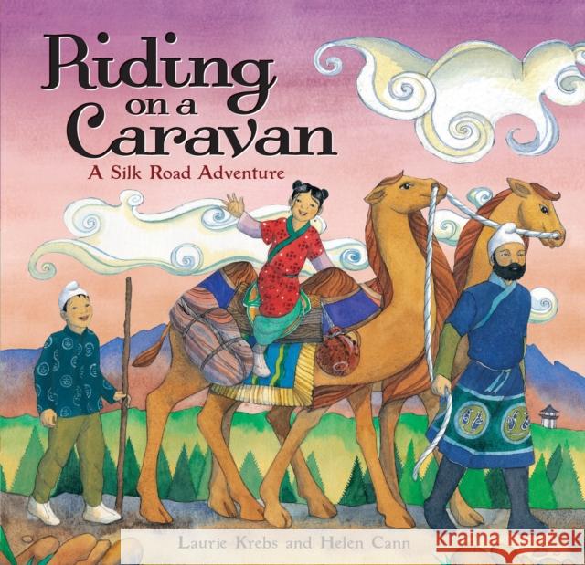 Riding on a Caravan: A Silk Road Adventure Laurie Krebs Helen Cann 9781782853442 Barefoot Books