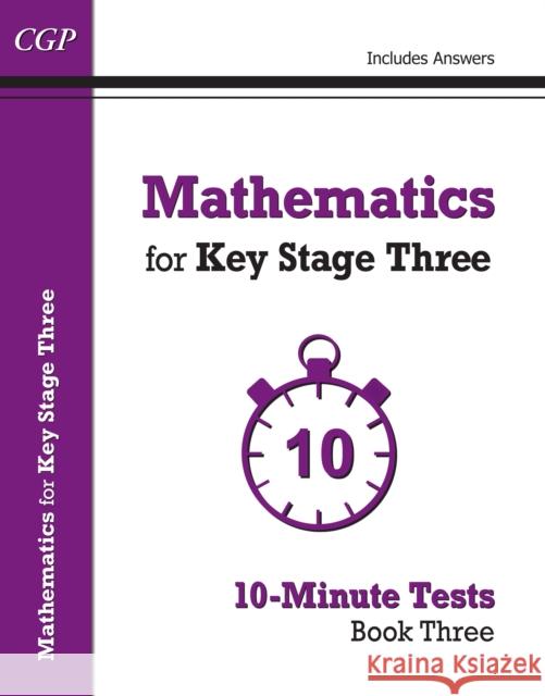 Mathematics for KS3: 10-Minute Tests - Book 3 (including Answers) CGP Books 9781782944744 Coordination Group Publications Ltd (CGP)