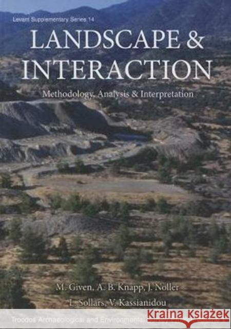 Landscape and Interaction: Troodos Survey Vol 1: Methodology, Analysis and Interpretation Michael Given A. Bernard Knapp Jay Noller 9781782971870