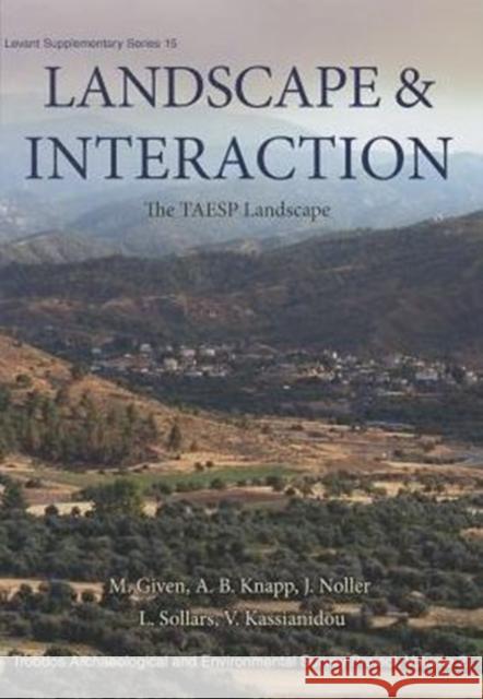 Landscape and Interaction, Troodos Survey Vol 2: The Taesp Landscape Michael Given A. Bernard Knapp Luke Sollars 9781782971887