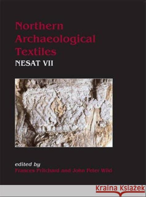 Northern Archaeological Textiles: Nesat VII: Textile Symposium in Edinburgh, 5th-7th May 1999 Frances Pritchard John Peter Wild  9781782979784 Oxbow Books