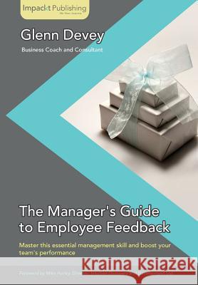 Giving Your First Employee Feedback: For New Managers Devey, Glenn 9781783000005 ImPackt Publishing