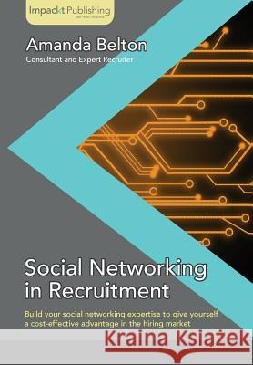 Social Networking in Recruitment Amanda Belton 9781783000043 Impackt Publishing