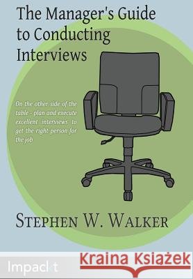 The Manager's Guide to Conducting Interviews Stephen Walker 9781783000128