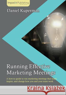 Running Effective Marketing Meetings Daniel Kuperman 9781783000180 Impackt Publishing