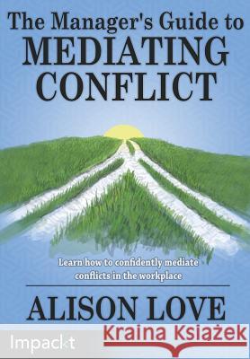 The Manager's Guide to Mediating Conflict Alison Love 9781783000661 Impackt Publishing