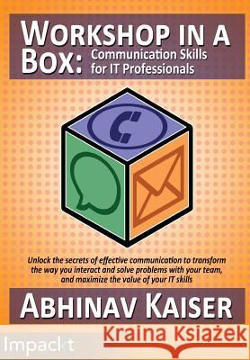 Workshop in a Box: Communication Skills for IT Professionals Kaiser, Abhinav 9781783000760 Impackt Publishing