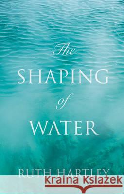 The Shaping of Water Hartley, Ruth 9781783061990