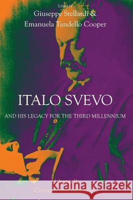 Italo Svevo and His Legacy for the Third Millennium - Volume II: Contexts and Influences Giuseppe Stellardi Emanuela Tandell 9781783064236