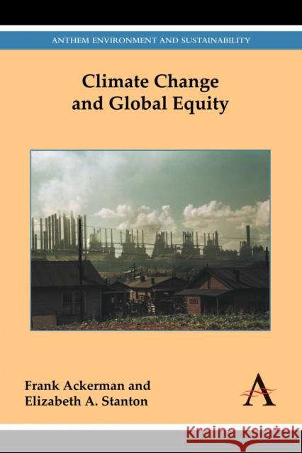 Climate Change and Global Equity Frank Ackerman Elizabeth A. Stanton 9781783080205 Anthem Press