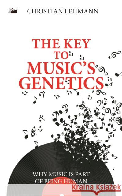 The Key to Music's Genetics: Why Music Is Part of Being Human Lehmann, Christian 9781783080281