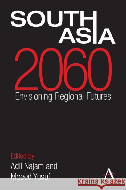 South Asia 2060: Envisioning Regional Futures Adil Najam Moeed Yusuf  9781783080359 Anthem Press