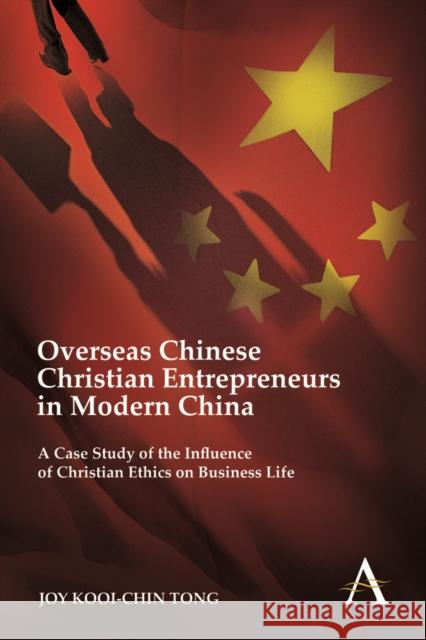 Overseas Chinese Christian Entrepreneurs in Modern China: A Case Study of the Influence of Christian Ethics on Business Life Tong, Joy Kooi-Chin 9781783080564 Anthem Press