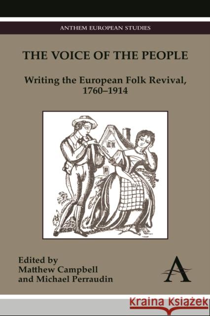The Voice of the People: Writing the European Folk Revival, 1760-1914 Campbell, Matthew 9781783080618