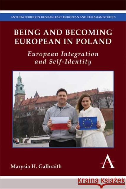 Being and Becoming European in Poland: European Integration and Self-Identity Marysia H. Galbraith 9781783082308 Anthem Press