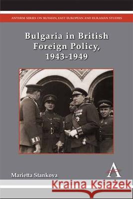 Bulgaria in British Foreign Policy, 1943-1949 Marietta Stankova 9781783082322