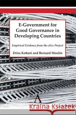 E-Government for Good Governance in Developing Countries: Empirical Evidence from the eFez Project Driss Kettani Bernard Moulin 9781783082636 Anthem Press