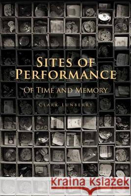 Sites of Performance: Of Time and Memory Clark Lunberry 9781783082872 Anthem Press