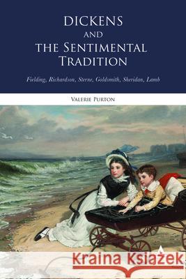 Dickens and the Sentimental Tradition: Fielding, Richardson, Sterne, Goldsmith, Sheridan, Lamb Valerie Purton   9781783083091