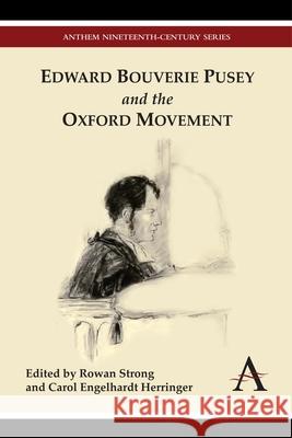 Edward Bouverie Pusey and the Oxford Movement Rowan Strong Carol Engelhard 9781783083183 Anthem Press