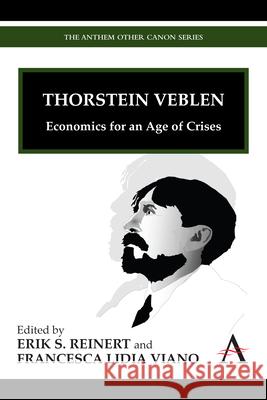 Thorstein Veblen: Economics for an Age of Crises Erik S. Reinert Francesca L. Viano 9781783083206 Anthem Press