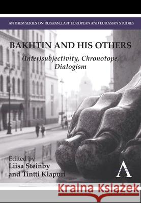 Bakhtin and His Others: (Inter)Subjectivity, Chronotope, Dialogism Steinby, Liisa 9781783083312 Anthem Press