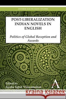 Postliberalization Indian Novels in English: Politics of Global Reception and Awards Iqbal Viswamohan, Aysha 9781783083343