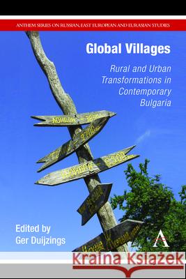 Global Villages: Rural and Urban Transformations in Contemporary Bulgaria Duijzings, Ger 9781783083510