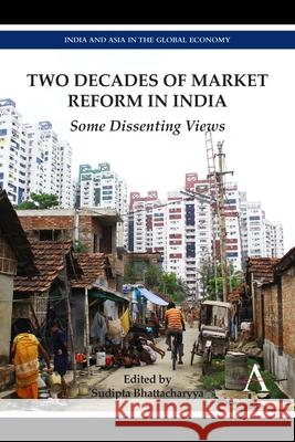Two Decades of Market Reform in India: Some Dissenting Views Bhattacharyya, Sudipta 9781783083541 Anthem Press