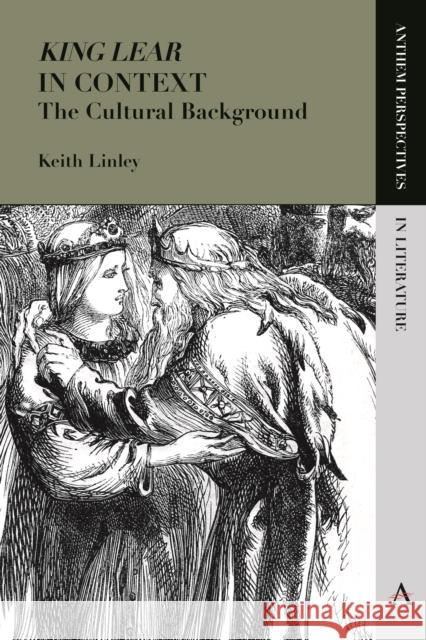 'King Lear' in Context: The Cultural Background Linley, Keith 9781783083732 Anthem Press