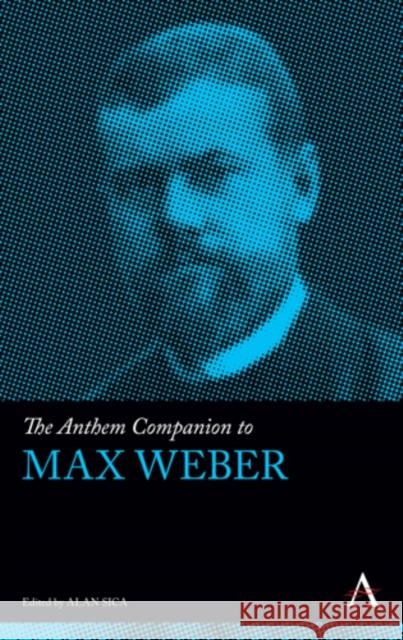 The Anthem Companion to Max Weber Alan Sica 9781783083794