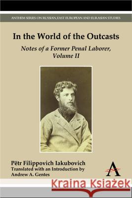 In the World of the Outcasts: Notes of a Former Penal Laborer, Volume II Filippovich Iakubovich, Pëtr 9781783084180 Anthem Press