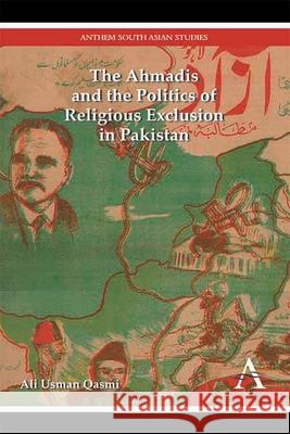 The Ahmadis and the Politics of Religious Exclusion in Pakistan Ali Usman Qasmi 9781783084258 Anthem Press