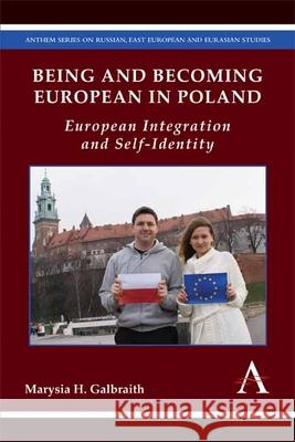 Being and Becoming European in Poland: European Integration and Self-Identity Marysia H. Galbraith 9781783084289 Anthem Press