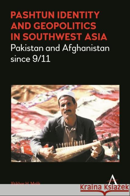 Pashtun Identity and Geopolitics in Southwest Asia: Pakistan and Afghanistan Since 9/11 Malik, Iftikhar H. 9781783084944 Anthem Press