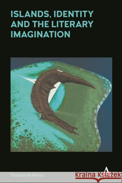 Islands, Identity and the Literary Imagination Elizabeth McMahon 9781783085347