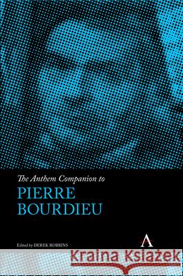 The Anthem Companion to Pierre Bourdieu Professor Derek Robbins   9781783085613